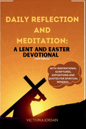 Daily Reflection and Meditation: A Lent and Easter Devotional 2024 Editioin: With Inspirational Scriptures, Expositions and Quotes for Spiritual Renewal