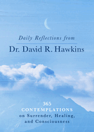 Daily Reflections from Dr. David R. Hawkins: 365 Contemplations on Surrender, Healing and Consciousness