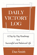 Daily Victory Log: A Day-By-Day Roadmap to a Successful and Balanced Life