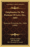 Daiphantus or the Passions of Love, Etc., 1604: Dolarnys Primerose, Etc., 1606 (1880)