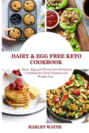 Dairy and Egg free Keto Cookbook: Dairy Free, Egg free and Gluten free Ketogenic Cookbook for Food Allergies and Weight loss.