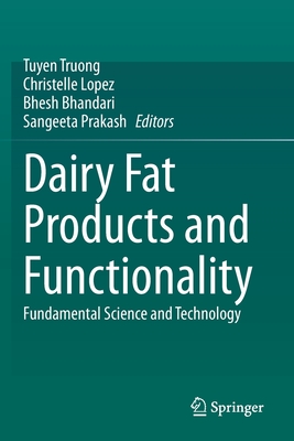 Dairy Fat Products and Functionality: Fundamental Science and Technology - Truong, Tuyen (Editor), and Lopez, Christelle (Editor), and Bhandari, Bhesh (Editor)