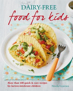 Dairy-Free Food for Kids: More Than 100 Quick & Easy Recipes for Lactose-Intolerant Children