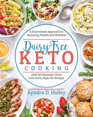 Dairy Free Keto Cooking: A Nutritional Approach to Restoring Health and Wellness with 160 Squeaky-Clean L ow-Carb, High-Fat Recipes - Holley, Kyndra
