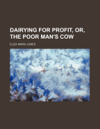 Dairying for Profit, Or, the Poor Man's Cow...