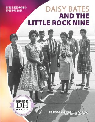 Daisy Bates and the Little Rock Nine - Jd Duchess Harris Phd, and Lawrence, Blythe