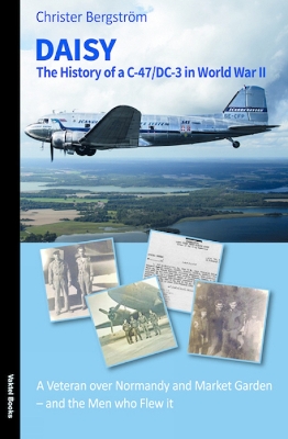 Daisy: The History of a C-47/DC-3 in World War II and the Men Who Flew it - Bergstrom, Christer