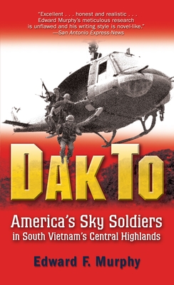 Dak to: America's Sky Soldiers in South Vietnam's Central Highlands - Murphy, Edward