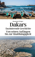 Dakars faszinierende Geschichte: Von seinen Anf?ngen bis zur Unabh?ngigkeit