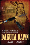 Dakota Dawn: The Decisive First Week of the Sioux Uprising, August 17-24, 1862