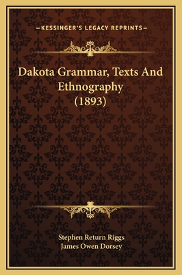 Dakota Grammar, Texts and Ethnography (1893) - Riggs, Stephen Return, and Dorsey, James Owen (Editor)