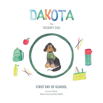 Dakota The Therapy Dog: First Day Of School - Agency, Because (Editor), and Clear, Lara