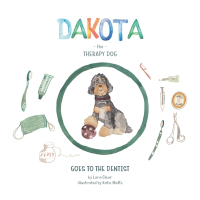 Dakota The Therapy Dog: Goes to the Dentist - Clear, Lara, and Agency, Becuase (Contributions by)