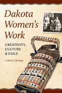 Dakota Women's Work: Creativity, Culture, and Exile