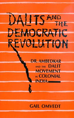 Dalits and the Democratic Revolution: Dr Ambedkar and the Dalit Movement in Colonial India - Ltd, Sage Publications Pvt (Contributions by)