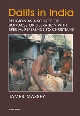 Dalits in India: Religion as a Source of Bondage or Liberation with Special Reference to Christians - Massey, James