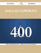 Dallas Cowboys 400 Success Secrets - 400 Most Asked Questions on Dallas Cowboys - What You Need to Know