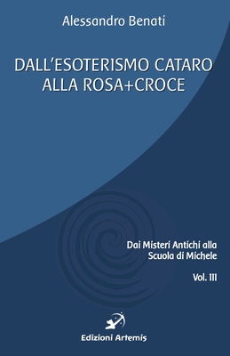 Dall'esoterismo cataro alla Rosa+Croce - Benati, Alessandro