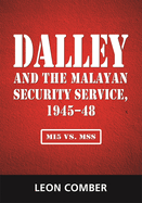 Dalley and the Malayan Security Service, 1945-48: Mi5 vs. Mss