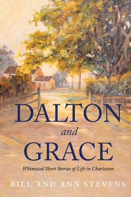 Dalton and Grace: Whimsical Short Stories of Life in Charleston - Stevens, Bill, and Stevens, Ann