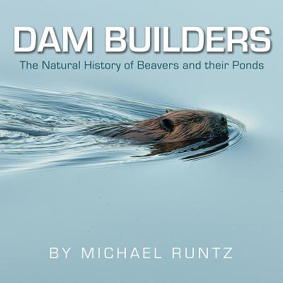 Dam Builders: The Natural History of Beavers and Their Ponds - Runtz, Michael