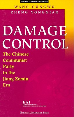 Damage Control: The Chinese Communist Party in the Jiang Zemin Era - Gungwu, Wang (Editor), and Yongnian, Zheng (Editor)