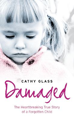 Damaged: The Heartbreaking True Story of a Forgotten Child - Glass, Cathy