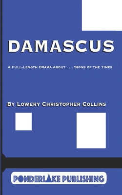 Damascus: A Full-Length Drama About . . . Signs of the Times - Collins, Lowery Christopher