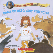 Dame un Beso, Soy Perfecta! - Munsch, Robert N, and Martchenko, Michael (Illustrator)