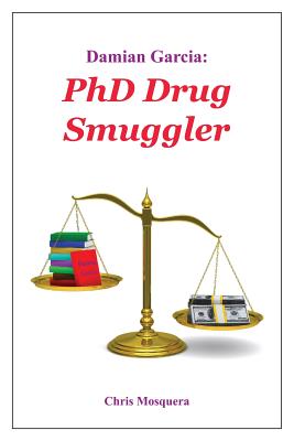 Damian Garcia: PhD Drug Smuggler - Mosquera, Chris