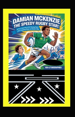 Damian McKenzie: THE SPEEDY RUGBY STAR!: A Fun Journey of a Young Hero Who Inspires Kids to Dream Big - Biographies, Kid-Lit