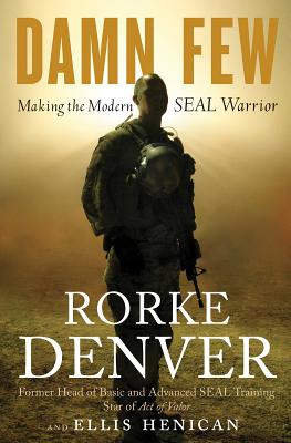 Damn Few: Making the Modern Seal Warrior - Denver, Rorke, and Henican, Ellis