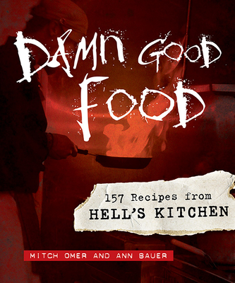 Damn Good Food: 157 Recipes from Hell's Kitchen - Omer, Mitch, and Bauer, Ann
