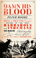 Damn His Blood: Being a True and Detailed History of the Most Barbarous and Inhumane Murder at Oddingley and the Quick and Awful Retribution