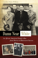 Damn Near White: An African American Family's Rise from Slavery to Bittersweet Success Volume 1