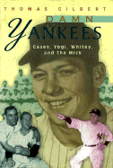 Damn Yankees: Casey, Yogi, Whitey, and the Mick - Gilbert, Thomas