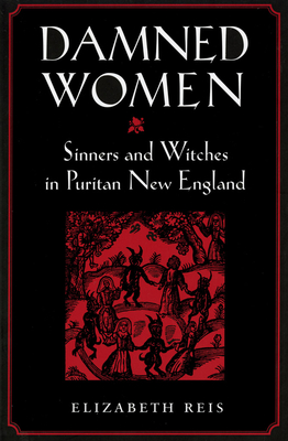 Damned Women: Sinners and Witches in Puritan New England - Reis, Elizabeth, Professor