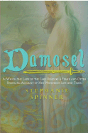 Damosel: In Which the Lady of the Lake Renders a Frank and Often Startling Account of Her Wondrous Life and Times - Spinner, Stephanie