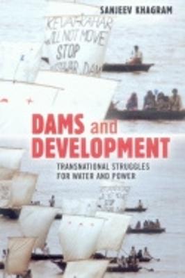 Dams and Development: Transnational Struggles for Water and Power - Khagram, Sanjeev