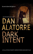 Dan Alatorre Dark Intent: A Collection of Short Horror Stories and Dark Tales