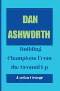 Dan Ashworth: Building Champions from the Ground Up