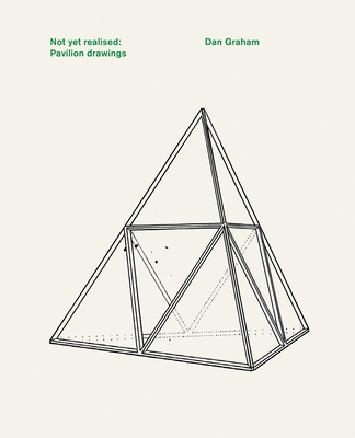 Dan Graham: Not Yet Realised, Pavilion Drawings - Graham, Dan, and Feaver, Dorothy (Editor), and Hatton, Brian (Text by)