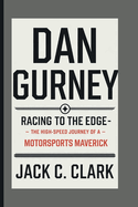 Dan Gurney: Racing to the Edge - The High-Speed Journey of a Motorsports Maverick