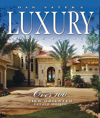 Dan Sater's Luxury Home Plans: Over 100 View-Oriented Estate Homes - Sater, Dan