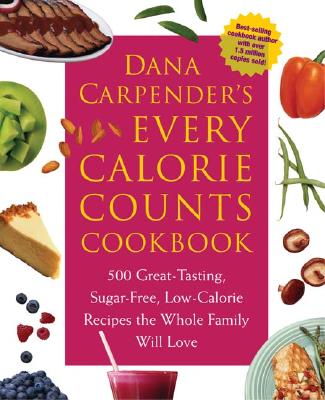 Dana Carpender's Every Calorie Counts Cookbook: 500 Great-Tasting, Sugar-Free, Low-Calorie Recipes That the Whole Family Will Love - Carpender, Dana