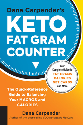 Dana Carpender's Keto Fat Gram Counter: The Quick-Reference Guide to Balancing Your Macros and Calories - Carpender, Dana