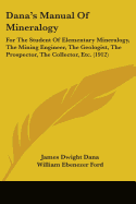 Dana's Manual Of Mineralogy: For The Student Of Elementary Mineralogy, The Mining Engineer, The Geologist, The Prospector, The Collector, Etc. (1912)