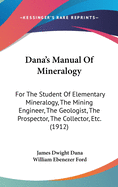 Dana's Manual of Mineralogy: For the Student of Elementary Mineralogy, the Mining Engineer, the Geologist, the Prospector, the Collector, Etc. (1912)
