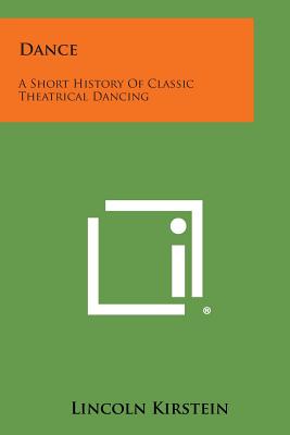 Dance: A Short History of Classic Theatrical Dancing - Kirstein, Lincoln