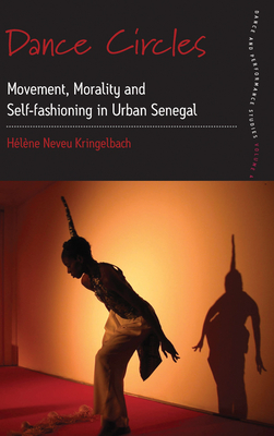 Dance Circles: Movement, Morality and Self-fashioning in Urban Senegal - Kringelbach, Hlne Neveu